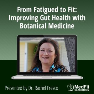 From Fatigued to Fit: Improving Gut Health with Botanical Medicine