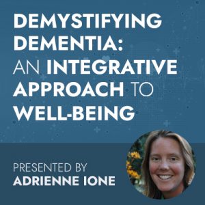 Demystifying Dementia: An Integrative Approach to Well-Being