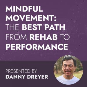 Mindful Movement: The Best Path from Rehab to Performance