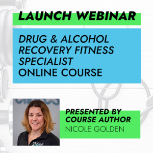 Free Launch Webinar: “Drug & Alcohol Recovery Fitness Specialist” Online Course
