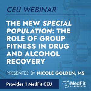 CEU Webinar | The New “Special Population”: The Role of Group Fitness in Drug and Alcohol Recovery