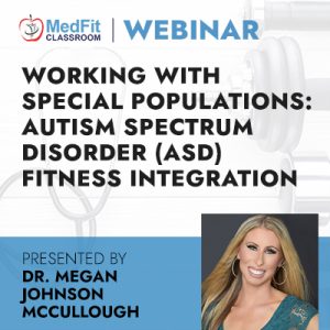 7/5/22 Webinar | Working With Special Populations: Autism Spectrum Disorder (ASD) Fitness Integration