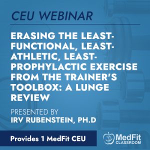 CEU Webinar | Erasing the Least-Functional, Least-Athletic, Least-Prophylactic Exercise from the Trainer’s Toolbox: A Lunge Review
