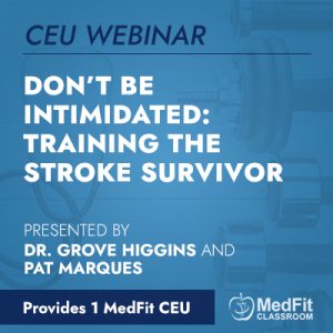 CEU Webinar | Don’t Be Intimidated: Training the Stroke Survivor