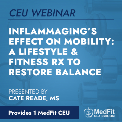 CEU Webinar | Inflammaging’s Effect on Mobility: A Lifestyle & Fitness Rx to Restore Balance